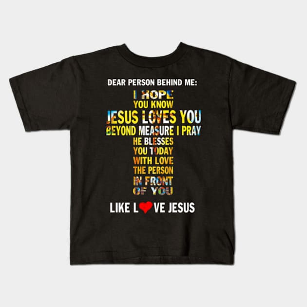 Dear Person Behind me I Hope You Know Jesus Loves You Kids T-Shirt by Hanh05